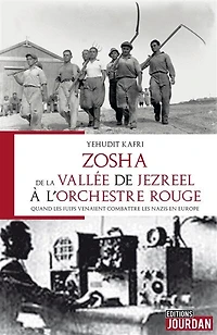 Zosha, de la vallée de Jezreel à l'Orchestre rouge : quand les Juifs venaient combattre les nazis en Europe: quand les Juifs venaient combattre les nazis en Europe