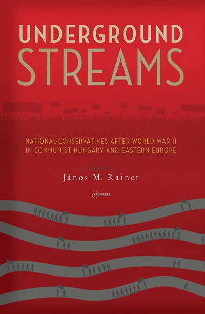 Underground Streams: National-Conservatives After World War II in Communist Hungary and Eastern Europe