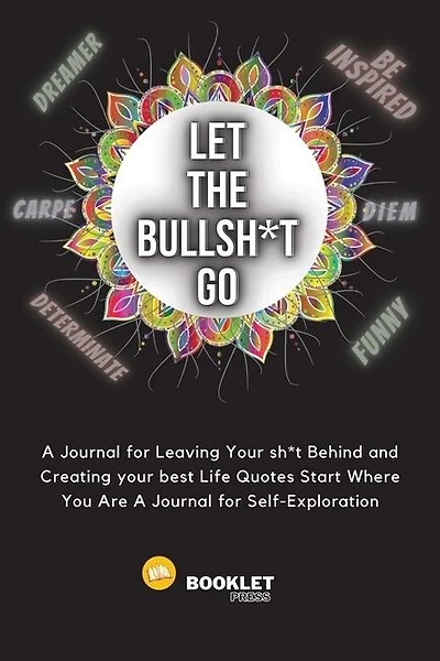 Let That Bullsh*t Go: A Journal For Leaving Your Sh*t Behind And Creating Your Best Life Quotes Start Where You Are A Jou