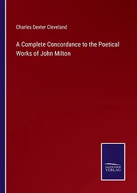 A Complete Concordance to the Poetical Works of John Milton