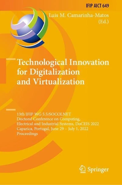 Technological Innovation for Digitalization and Virtualization: 13th IFIP WG 5.5/SOCOLNET Doctoral Conference on Computing, Electrical Industrial Systems, DoCEIS 2022, Caparica, Portugal, June 29 - July