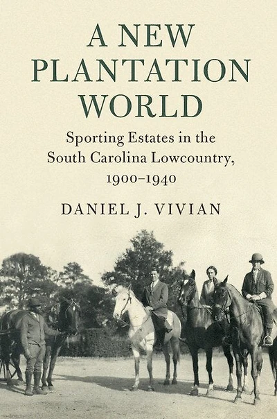 A New Plantation World: Sporting Estates the South Carolina Lowcountry, 1900–1940