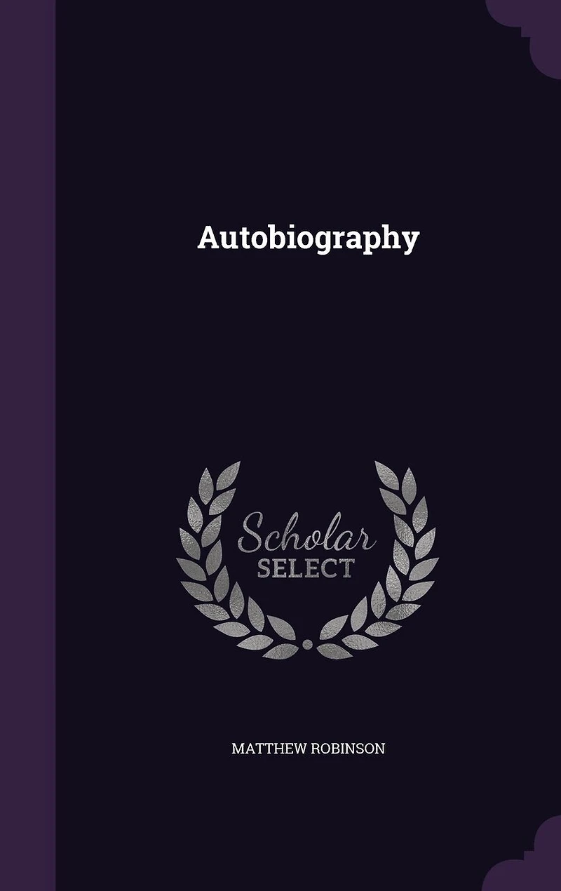 Autobiography of Matthew Robinson: How First Edited With Illustrations (Classic Reprint)