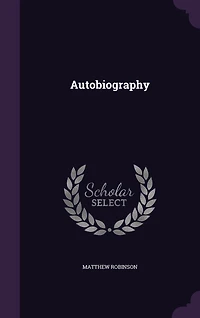 Autobiography of Matthew Robinson: How First Edited With Illustrations (Classic Reprint)