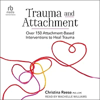 Trauma and Attachment: Over 150 Attachment-Based Interventions to Heal