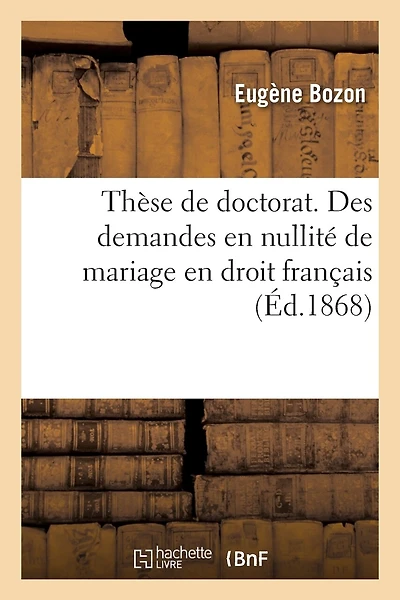 Thèse de Doctorat. Des Conditions de Validité Du Mariage Romain: Des Demandes En Nullité de Mariage En Droit Français