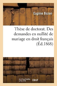 Thèse de Doctorat. Des Conditions de Validité Du Mariage Romain: Des Demandes En Nullité de Mariage En Droit Français