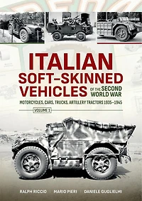 Italian Soft-Skinned Vehicles of the Second World War: Volume 1 - Motorcycles, Cars, Trucks, Artillery Tractors 1935-194: Volume 1 - Motorcycles, Cars, Trucks, Artillery Tractors 1935-1945