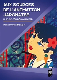 Aux sources de l'animation japonaise: le studio Tôei Dôga (1956-1972)