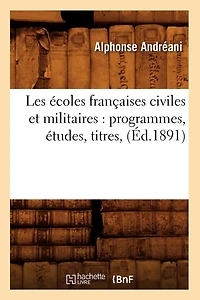 Les Écoles Françaises Civiles Et Militaires: Programmes, Études, Titres, (Éd.1891)