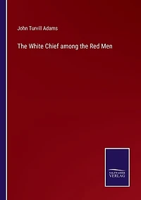 The White Chief among the Red Men