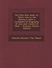 the Ohio Blue Book, or Who's Who Buckeye State: A Cyclopedia of Biography Men and Women (Classic Reprint)