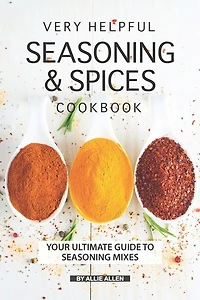 Very Helpful Seasoning & Spices Cookbook: Your Ultimate Guide to Seasoning Mixes