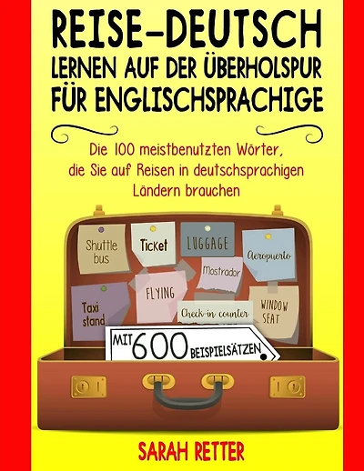 Reise-Deutsch: Lernen auf der Uberholspur fur Englischsprachige: Die 100 meistbenutzten Wörter, die Sie auf Reisen in deutschsprachigen Ländern brauchen mit 600 Beispielsätzen.