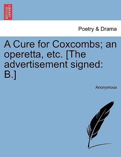 A Cure For Coxcombs; An Operetta, Etc. [the Advertisement Signed: B.]