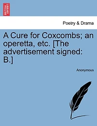 A Cure For Coxcombs; An Operetta, Etc. [the Advertisement Signed: B.]
