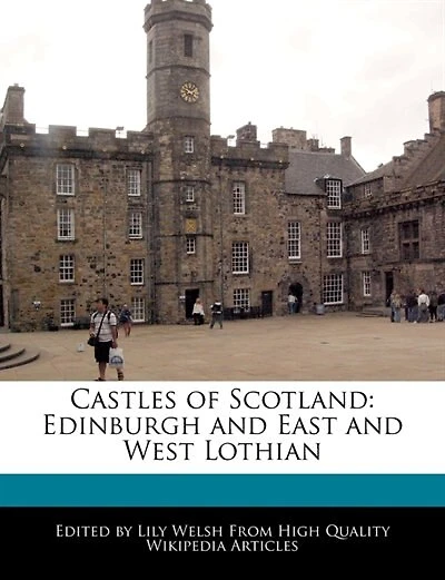 Castles Of Scotland: Edinburgh And East And West Lothian