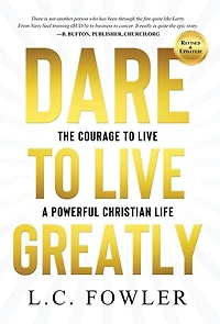 Dare to Live Greatly: The Courage to Live a Powerful Christian Life