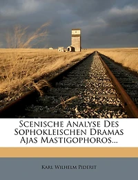 Scenische Analyse Des Sophokleischen Dramas Ajas Mastigophoros