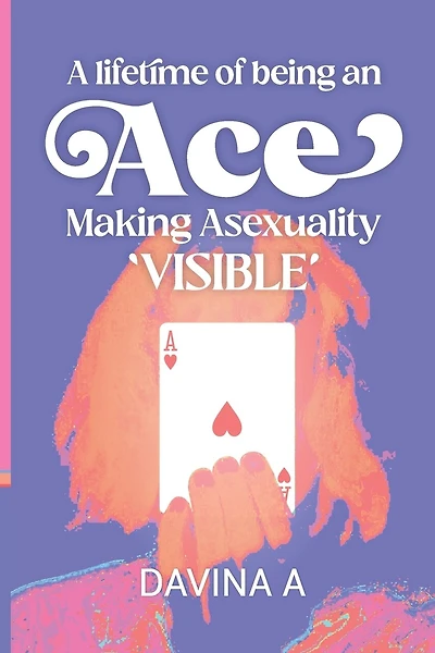 A Lifetime of being an ACE: Making Asexuality Visible