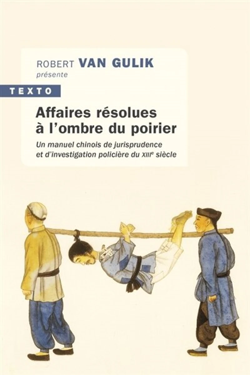 Affaires résolues à l'ombre du poirier: un manuel chinois de jurisprudence et d'investigation policière du XIIIe siècle