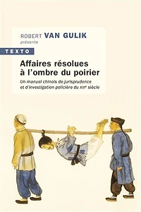 Affaires résolues à l'ombre du poirier: un manuel chinois de jurisprudence et d'investigation policière du XIIIe siècle