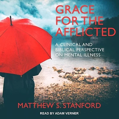 Grace for the Afflicted Lib/E: A Clinical and Biblical Perspective on Mental Illness