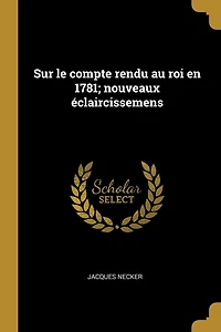 Sur le compte rendu au roi en 1781; nouveaux éclaircissemens