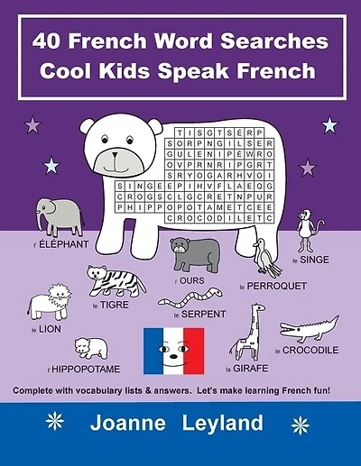 40 French Word Searches Cool Kids Speak French: Complete with vocabulary lists & answers. Let's make learning French fun!