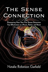 The Sense Connection: Discovering How Your Five Senses Determine Effectiveness as a Person, Partner, and Parent