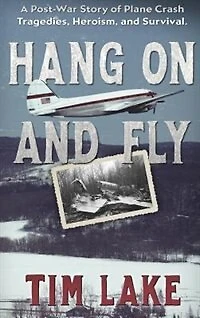 Hang on and Fly: A Post-War Story of Plane Crash Tragedies, Heroism, Survival