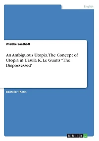 An Ambiguous Utopia. The Concept of Utopia in Ursula K. Le Guin's "The Dispossessed"