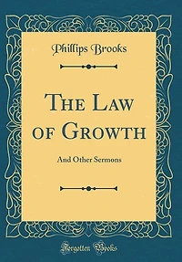 The Law of Growth: And Other Sermons (Classic Reprint)