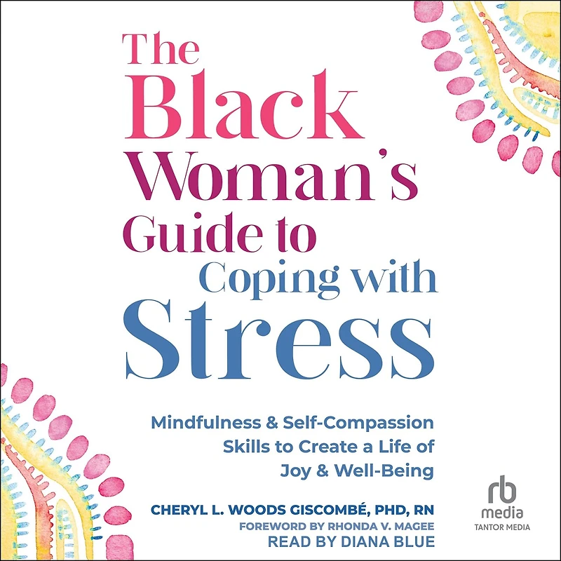 The Black Woman’s Guide to Coping with Stress: Mindfulness and Self-Compassion Skills Create a Life of Joy Well-Being