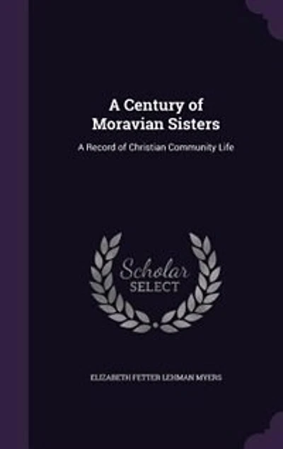 A Century of Moravian Sisters: Record Christian Community Life (Classic Reprint)
