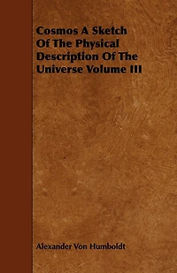 Cosmos A Sketch Of The Physical Description Of The Universe Volume III