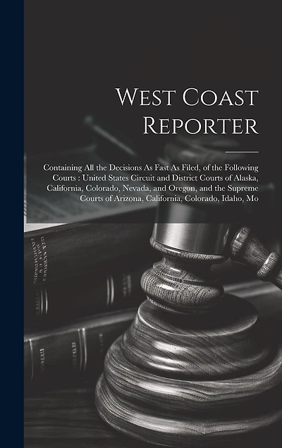 West Coast Reporter: Containing All the Decisions As Fast As Filed, of the Following Courts: United States Circuit and District Courts of Alaska, California, Colorado, Nevada, and Oregon, and the Supreme Courts of Arizona, California, Colorado, Idaho, Mo