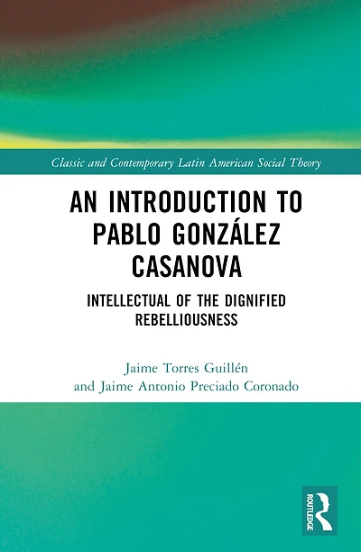 An Introduction to Pablo Gonzalez Casanova: Intellectual of the Dignified Rebelliousness