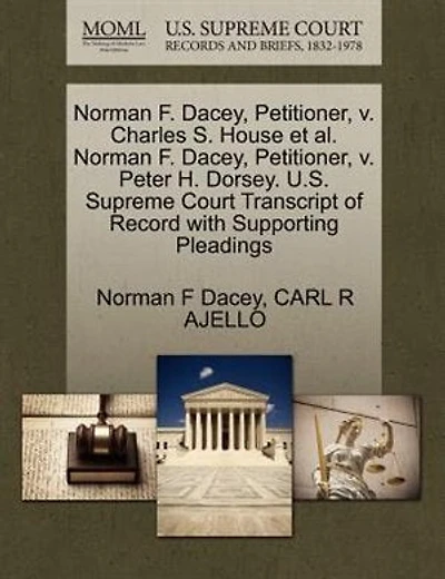 Norman F. Dacey, Petitioner, V. Charles S. House Et Al. Norman F. Dacey, Petitioner, V. Peter H. Dorsey. U.s. Supreme Court Transcript Of Record With Supporting Pleadings