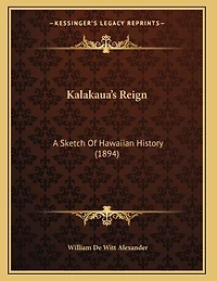 Kalakaua's Reign: A Sketch of Hawaiian History (Classic Reprint)