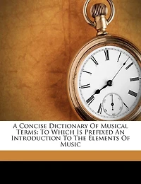 A Concise Dictionary of Musical Terms: to Which Is Prefixed an Introduction the Elements Music (Classic Reprint)