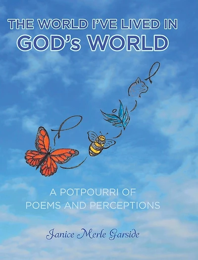 The World I've Lived In, God's World: A Potpourri of Poems and Perceptions