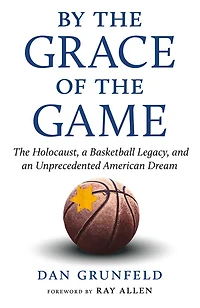By The Grace of Game: Holocaust, a Basketball Legacy, and an Unprecedented American Dream
