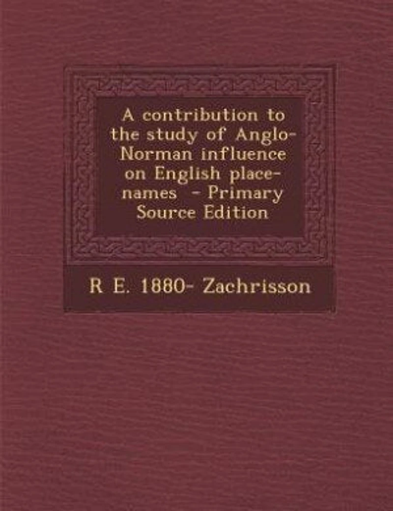 A Contribution to the Study of Anglo-Norman Influence on English Place-Names (Classic Reprint)