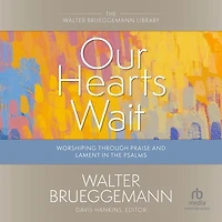 Our Hearts Wait: Worshiping Through Praise and Lament the Psalms (Walter Brueggemann Library)