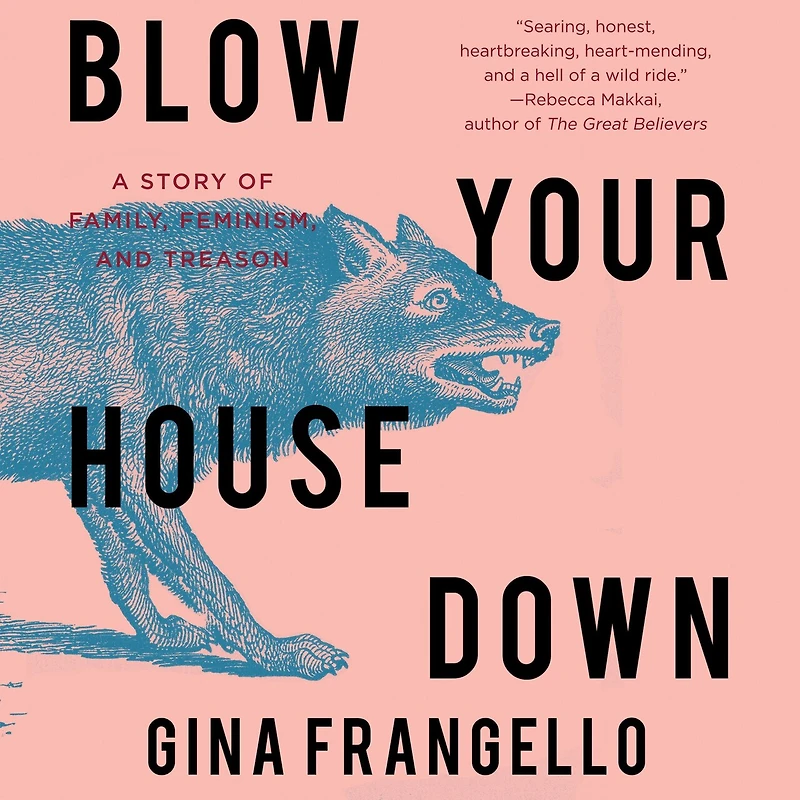 Blow Your House Down: A Story Of Family, Feminism, And Treason