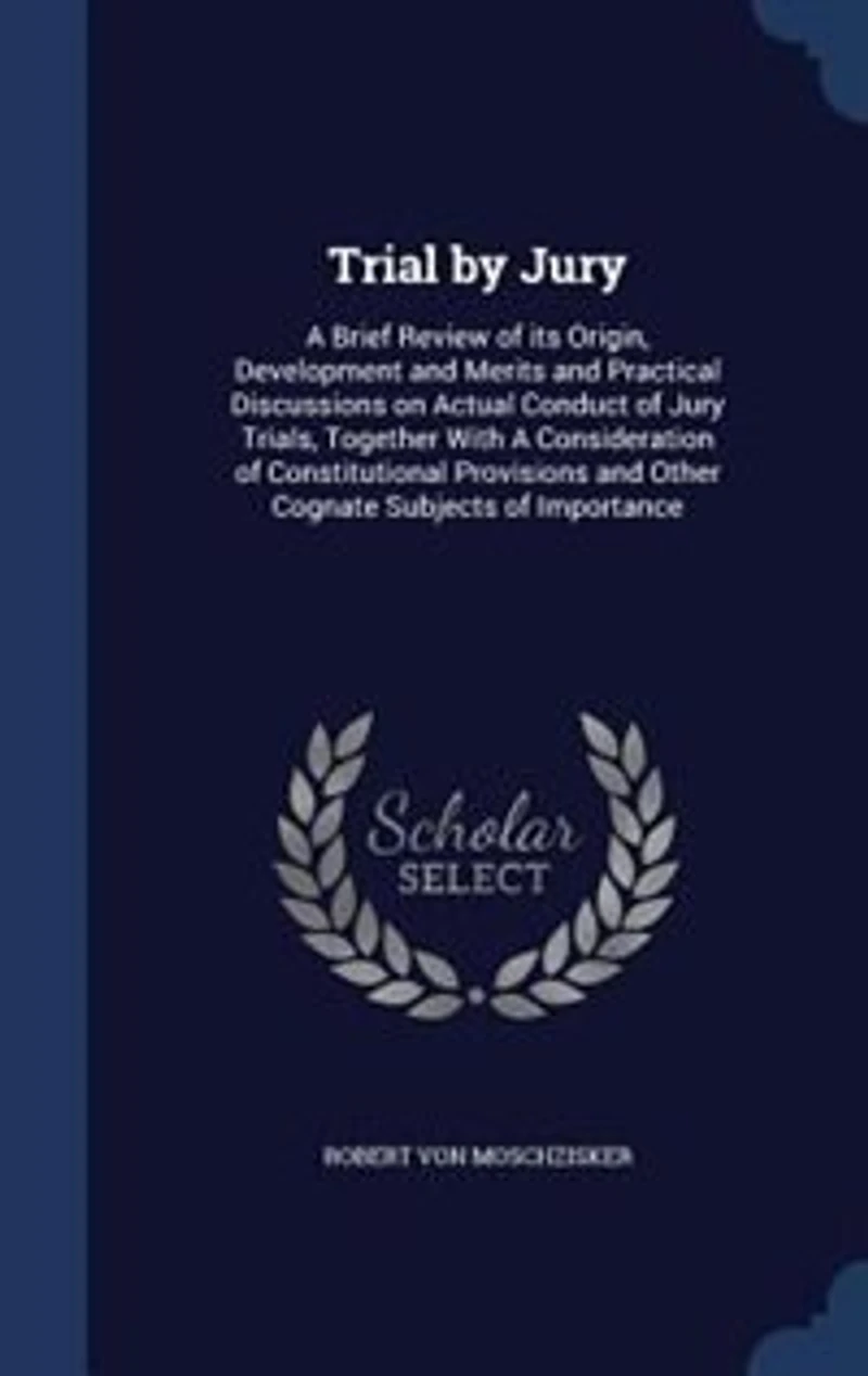 Trial by Jury: A Brief Review of Its Origin, Development and Merits Practical Discussions On Actual Conduct