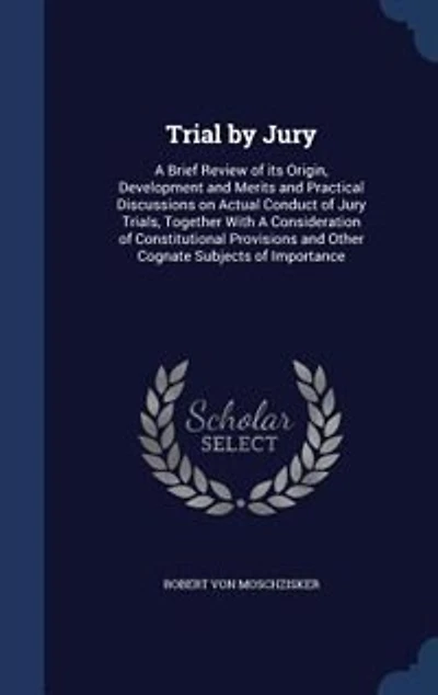 Trial by Jury: A Brief Review of Its Origin, Development and Merits Practical Discussions On Actual Conduct