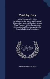 Trial by Jury: A Brief Review of Its Origin, Development and Merits Practical Discussions On Actual Conduct