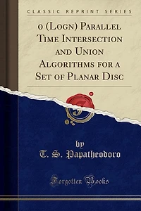 0 (Logn) Parallel Time Intersection and Union Algorithms for a Set of Planar Disc (Classic Reprint)